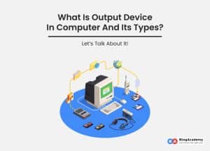 What is output device in computer and its types - Blog Academy
