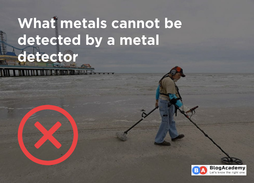 What metals cannot be detected by a metal detector